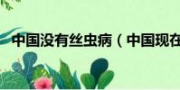 中國沒有絲蟲病(中國現在還有絲蟲病嗎)