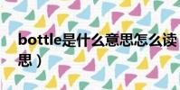 bottle是什么意思怎么讀(bottle是什么意思)