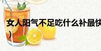 女人陽氣不足吃什么補最快(陽性食物有哪些)