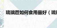 琉璃苣如何食用最好(琉璃苣如何食用)