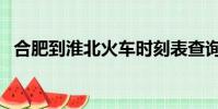 合肥到淮北火車時刻表查詢(合肥到淮北)