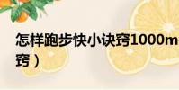 怎樣跑步快小訣竅1000m(怎樣跑步快小訣竅)