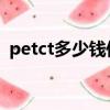 petct多少錢做一次（pet ct多少錢做一次）