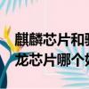 麒麟芯片和驍龍芯片哪個好?（麒麟芯片和驍龍芯片哪個好）