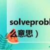solveproblem是什么意思（problem是什么意思）