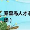 秦皇島人才市場檔案托管電話（秦皇島人才市場）