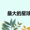 最大的星球是哪個星球?（最大的星球）