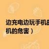 邊充電邊玩手機的危害屬于消防安全事故嗎（邊充電邊玩手機的危害）