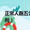 正常人跑五公里時間（正常人跑5公里多少時間）