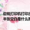 啟銳打印機打印出的面單不全（qirui電子面單打印機自動出半張空白是什么原因）