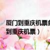 廈門到重慶機票多少錢廈門到瀘州云龍機場機票多少（廈門到重慶機票）