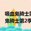 吸血鬼騎士第2季動漫在線觀看不卡頓（吸血鬼騎士第2季）