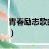 青春勵志歌曲2022最火歌曲（青春勵志歌曲）