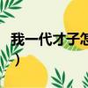 我一代才子怎么做給別人看什么意思（我一代）