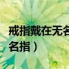 戒指戴在無名指是什么意思男生（戒指戴在無名指）