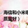 海信和小米哪個質量好一些（海信和小米哪個質量好）