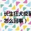 長生狂犬疫苗造假是哪個時間（長生狂犬疫苗怎么回事）