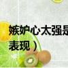 嫉妒心太強是什么心理疾病（嫉妒心強的人的表現）