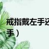 戒指戴左手還是右手聚財（戒指戴左手還是右手）