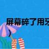 屏幕碎了用牙膏行不行（屏幕裂了小妙招牙膏）
