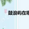 鼓浪嶼在哪個碼頭坐船（鼓浪嶼在哪）