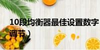 10段均衡器最佳設置數字(十段均衡器完美調節)
