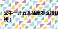 公牛一開五孔插座怎么接線(五孔插座怎么接線)