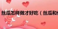絲瓜怎樣做才好吃(絲瓜和什么一起炒好吃)