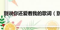 別說你還愛著我的歌詞(別說你還愛著我)