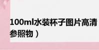 100ml水裝杯子圖片高清(100ml水裝杯子參照物)