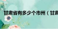 甘肅省有多少個市州(甘肅省有多少個市)