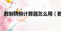 數制轉換計算器怎么用(數制轉換計算器)