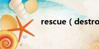 rescue(destroyed)