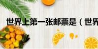 世界上第一張郵票是(世界上第一張郵票)