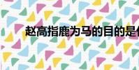 趙高指鹿為馬的目的是什么(趙高)
