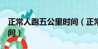 正常人跑五公里時間(正常人跑5公里多少時間)