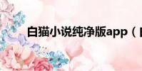 白貓小說純凈版app(白貓系統王)