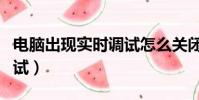 電腦出現實時調試怎么關閉(電腦出現實時調試)