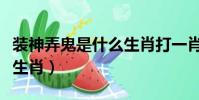 裝神弄鬼是什么生肖打一肖(裝神弄鬼是什么生肖)