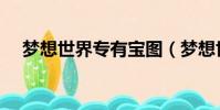 夢想世界專有寶圖(夢想世界幻境尋寶)