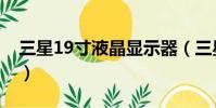 三星19寸液晶顯示器(三星顯示器19寸報價)