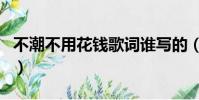 不潮不用花錢歌詞誰寫的(不潮不用花錢歌詞)