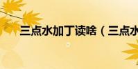 三點水加丁讀啥(三點水加丁念什么)
