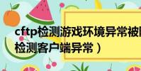 cftp檢測游戲環境異常被限制登錄(cf經tp檢測客戶端異常)