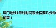 廈門地鐵1號線時間表全程要幾分鐘到達(廈門地鐵1號線時間表)