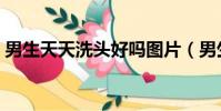 男生天天洗頭好嗎圖片(男生天天洗頭好嗎)
