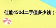 佳能450d二手值多少錢(佳能eos450d)