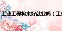 工業工程將來好就業嗎(工業工程是冷門嗎)