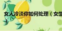 女人冷淡你如何處理(女生忽冷忽熱是好現象)