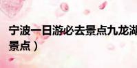 寧波一日游必去景點九龍湖(寧波一日游必去景點)